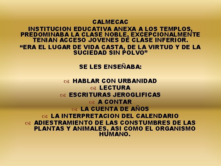 CALMECAC INSTITUCION EDUCATIVA ANEXA A LOS TEMPLOS, PREDOMINABA LA CLASE NOBLE, EXCEPCIONALMENTE TENIAN ACCESO