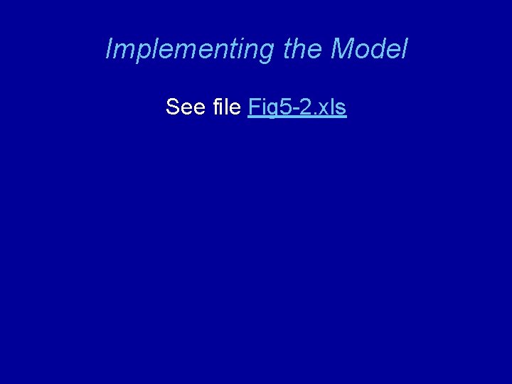 Implementing the Model See file Fig 5 -2. xls 