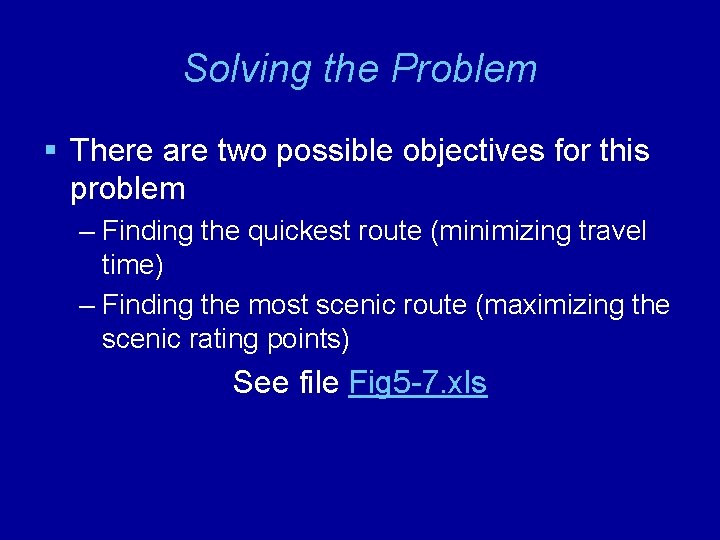 Solving the Problem § There are two possible objectives for this problem – Finding