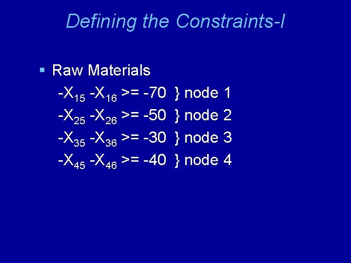 Defining the Constraints-I § Raw Materials -X 15 -X 16 >= -70 -X 25