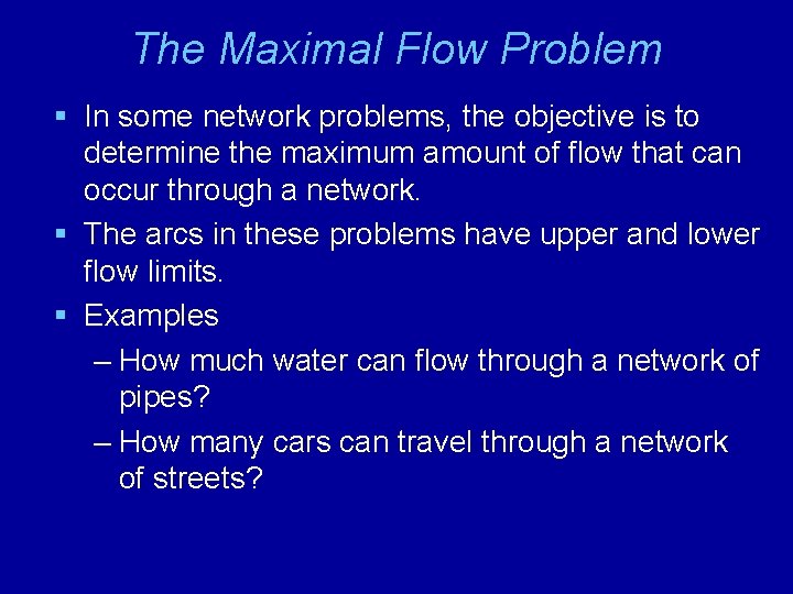 The Maximal Flow Problem § In some network problems, the objective is to determine