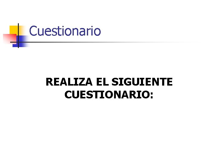 Cuestionario REALIZA EL SIGUIENTE CUESTIONARIO: 