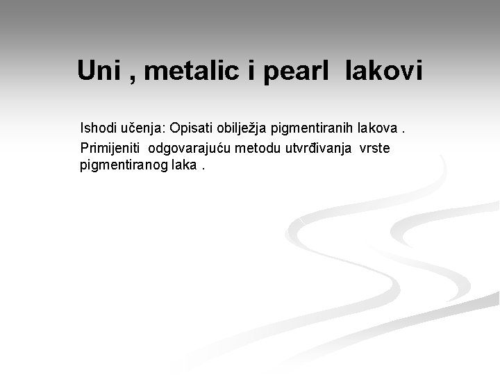 Uni , metalic i pearl lakovi Ishodi učenja: Opisati obilježja pigmentiranih lakova. Primijeniti odgovarajuću