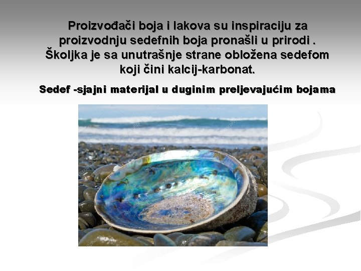 Proizvođači boja i lakova su inspiraciju za proizvodnju sedefnih boja pronašli u prirodi. Školjka