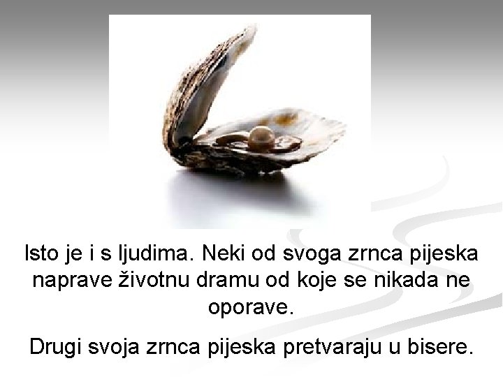 Isto je i s ljudima. Neki od svoga zrnca pijeska naprave životnu dramu od