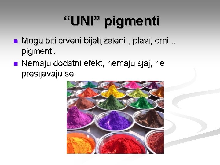 “UNI” pigmenti n n Mogu biti crveni bijeli, zeleni , plavi, crni. . pigmenti.