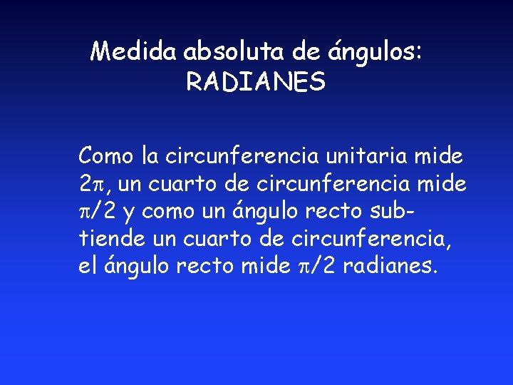 Medida absoluta de ángulos: RADIANES Como la circunferencia unitaria mide 2 , un cuarto Medida absoluta de ángulos: RADIANES Como la circunferencia unitaria mide 2 , un cuarto