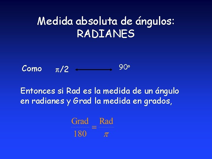 Medida absoluta de ángulos: RADIANES Como /2 90 o Entonces si Rad es la Medida absoluta de ángulos: RADIANES Como /2 90 o Entonces si Rad es la