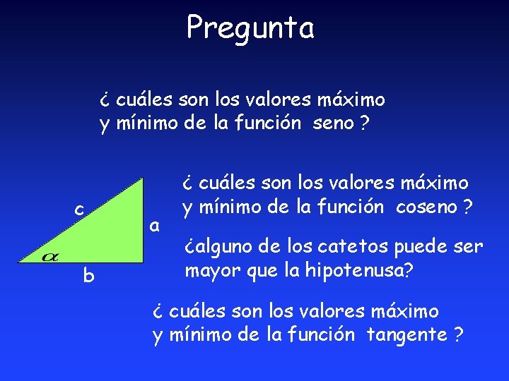 Pregunta ¿ cuáles son los valores máximo y mínimo de la función seno ? Pregunta ¿ cuáles son los valores máximo y mínimo de la función seno ?