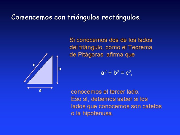 Comencemos con triángulos rectángulos. Si conocemos de los lados del triángulo, como el Teorema Comencemos con triángulos rectángulos. Si conocemos de los lados del triángulo, como el Teorema