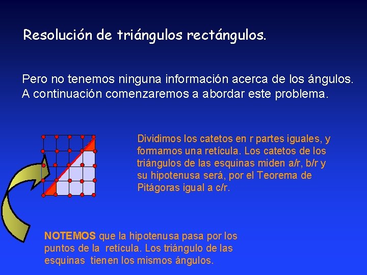Resolución de triángulos rectángulos. Pero no tenemos ninguna información acerca de los ángulos. A Resolución de triángulos rectángulos. Pero no tenemos ninguna información acerca de los ángulos. A