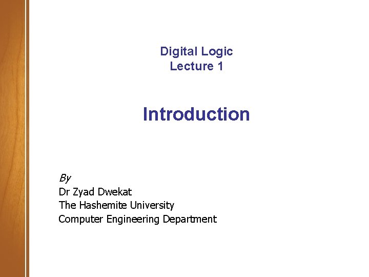 Digital Logic Lecture 1 Introduction By Dr Zyad Dwekat The Hashemite University Computer Engineering