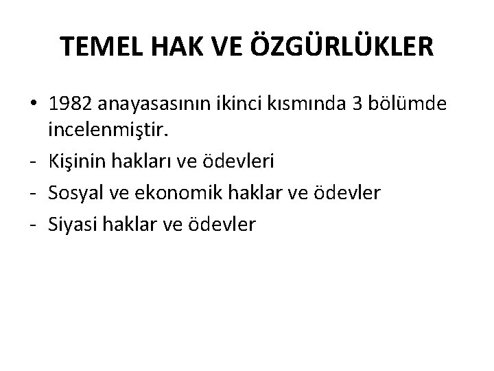 TEMEL HAK VE ÖZGÜRLÜKLER • 1982 anayasasının ikinci kısmında 3 bölümde incelenmiştir. - Kişinin