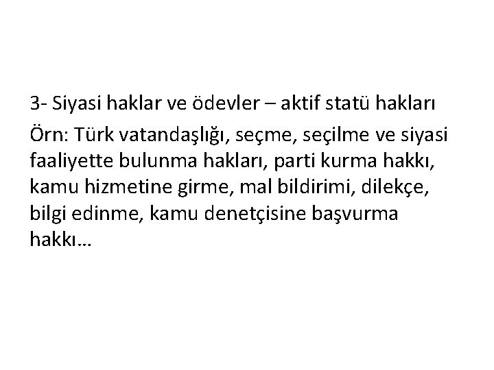 3 - Siyasi haklar ve ödevler – aktif statü hakları Örn: Türk vatandaşlığı, seçme,