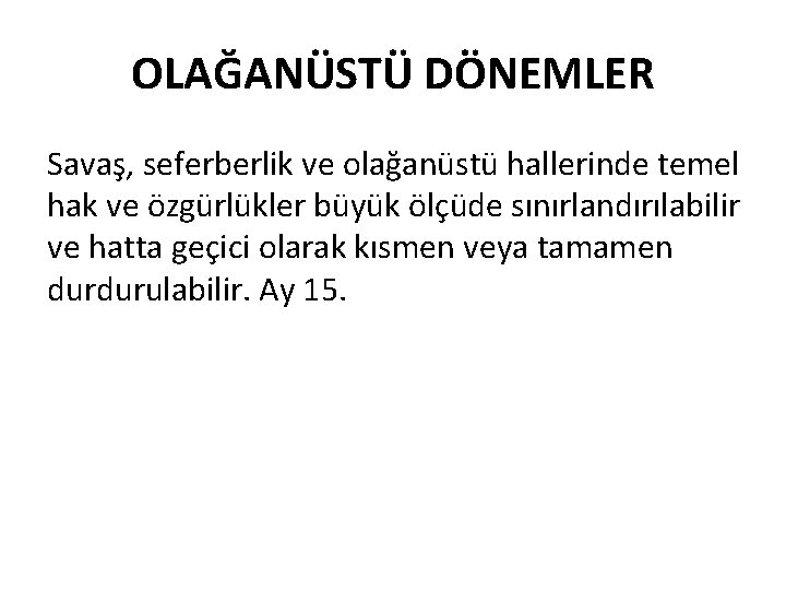 OLAĞANÜSTÜ DÖNEMLER Savaş, seferberlik ve olağanüstü hallerinde temel hak ve özgürlükler büyük ölçüde sınırlandırılabilir