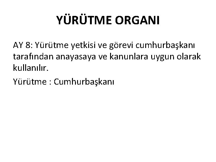 YÜRÜTME ORGANI AY 8: Yürütme yetkisi ve görevi cumhurbaşkanı tarafından anayasaya ve kanunlara uygun