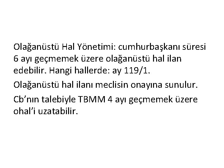 Olağanüstü Hal Yönetimi: cumhurbaşkanı süresi 6 ayı geçmemek üzere olağanüstü hal ilan edebilir. Hangi