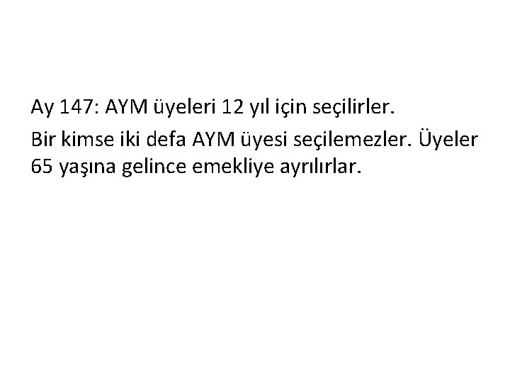 Ay 147: AYM üyeleri 12 yıl için seçilirler. Bir kimse iki defa AYM üyesi