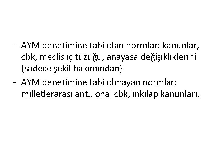 - AYM denetimine tabi olan normlar: kanunlar, cbk, meclis iç tüzüğü, anayasa değişikliklerini (sadece