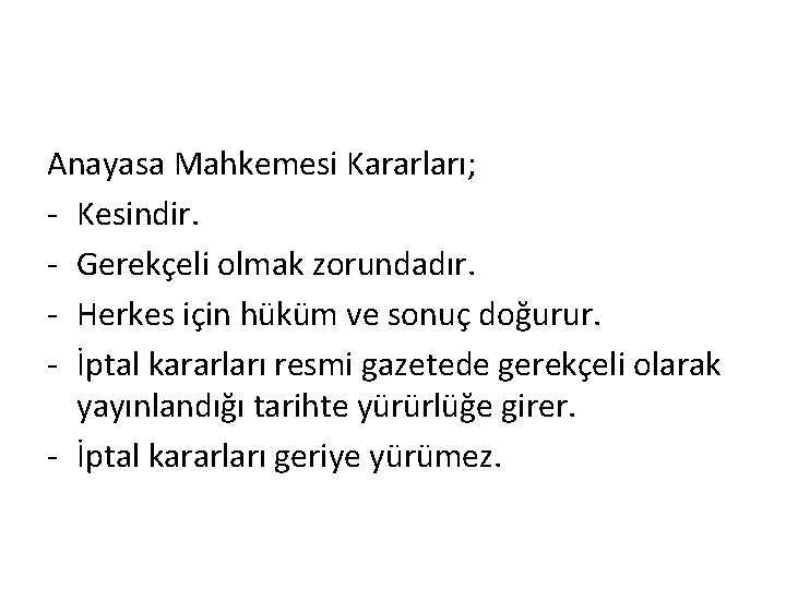 Anayasa Mahkemesi Kararları; - Kesindir. - Gerekçeli olmak zorundadır. - Herkes için hüküm ve