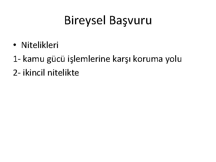 Bireysel Başvuru • Nitelikleri 1 - kamu gücü işlemlerine karşı koruma yolu 2 -