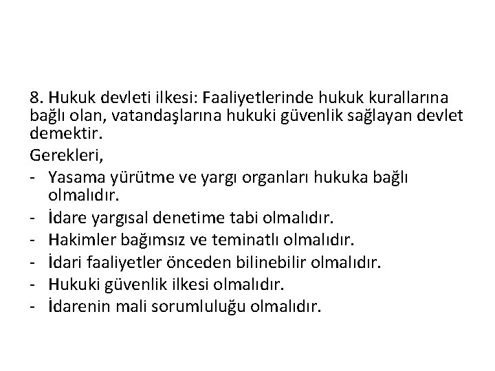 8. Hukuk devleti ilkesi: Faaliyetlerinde hukuk kurallarına bağlı olan, vatandaşlarına hukuki güvenlik sağlayan devlet