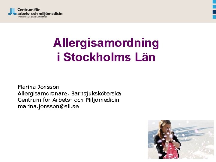 Allergisamordning i Stockholms Län Marina Jonsson Allergisamordnare, Barnsjuksköterska Centrum för Arbets- och Miljömedicin marina.