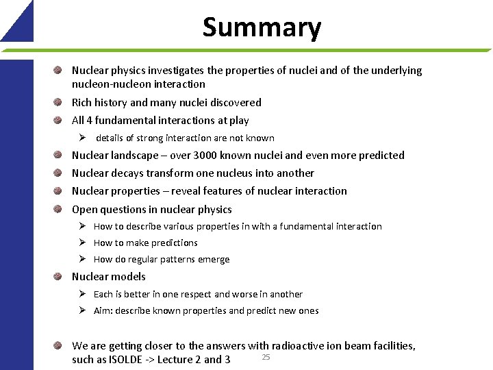 Summary Nuclear physics investigates the properties of nuclei and of the underlying nucleon-nucleon interaction