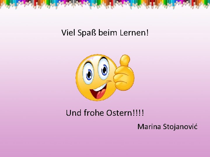 Viel Spaß beim Lernen! Und frohe Ostern!!!! Marina Stojanović 