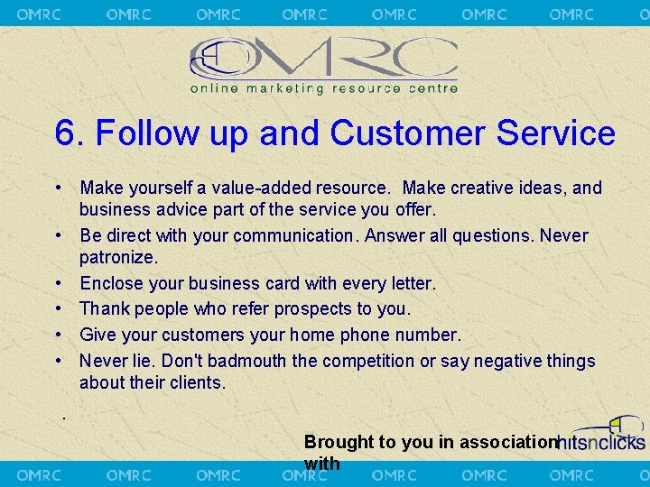 6. Follow up and Customer Service • Make yourself a value-added resource. Make creative