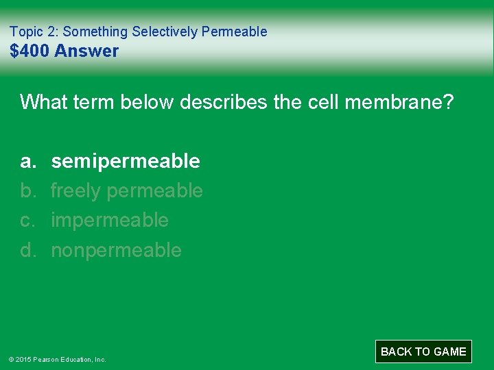 Topic 2: Something Selectively Permeable $400 Answer What term below describes the cell membrane?