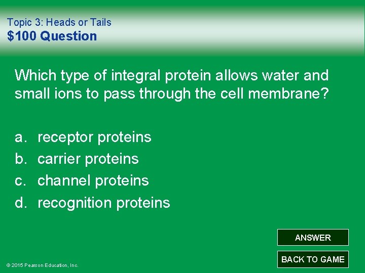 Topic 3: Heads or Tails $100 Question Which type of integral protein allows water
