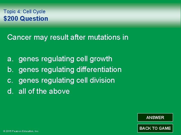 Topic 4: Cell Cycle $200 Question Cancer may result after mutations in a. b.