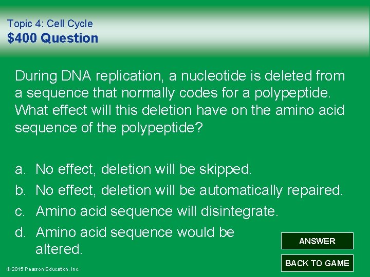 Topic 4: Cell Cycle $400 Question During DNA replication, a nucleotide is deleted from
