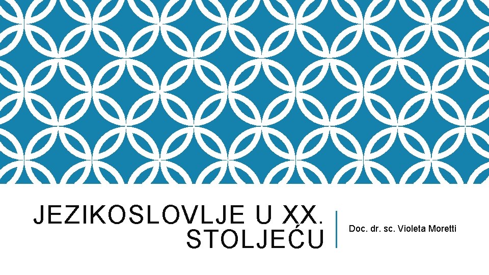 JEZIKOSLOVLJE U XX. STOLJEĆU Doc. dr. sc. Violeta Moretti 