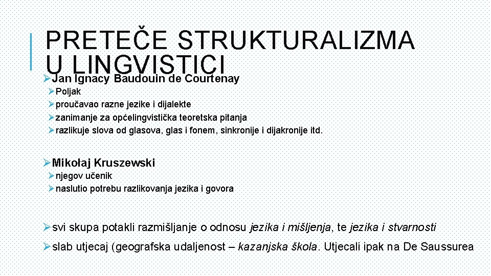 PRETEČE STRUKTURALIZMA U LINGVISTICI ØJan Ignacy Baudouin de Courtenay ØPoljak Øproučavao razne jezike i