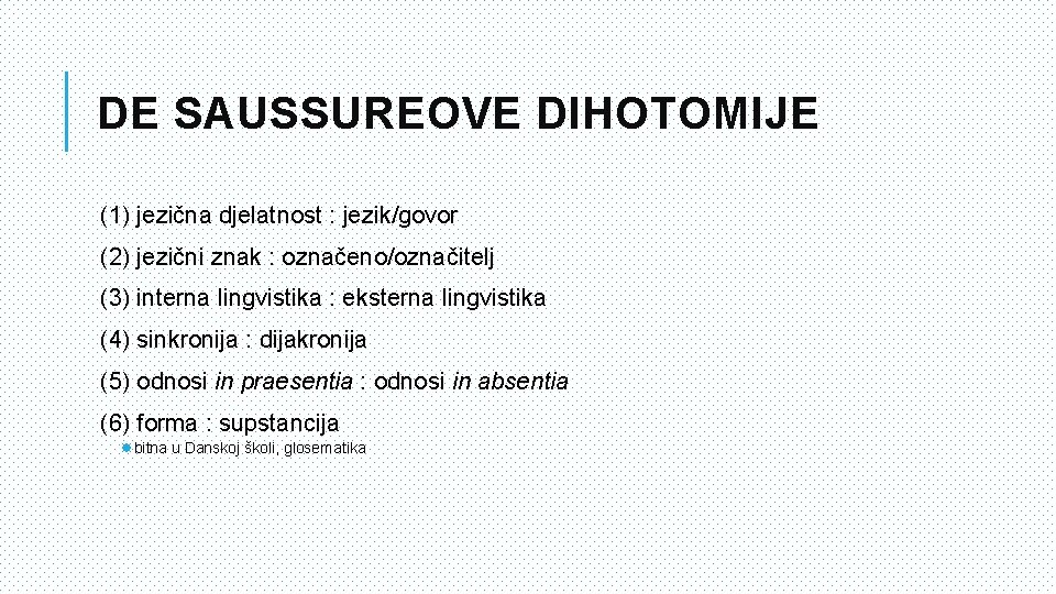 DE SAUSSUREOVE DIHOTOMIJE (1) jezična djelatnost : jezik/govor (2) jezični znak : označeno/označitelj (3)