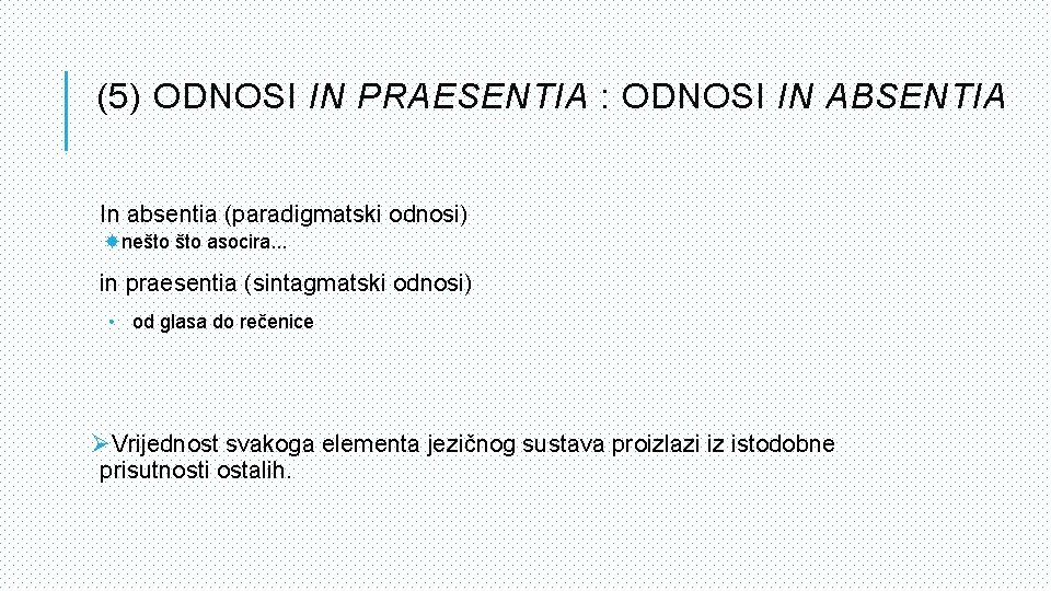 (5) ODNOSI IN PRAESENTIA : ODNOSI IN ABSENTIA In absentia (paradigmatski odnosi) nešto asocira.