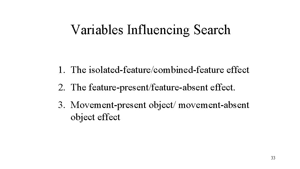 Variables Influencing Search 1. The isolated-feature/combined-feature effect 2. The feature-present/feature-absent effect. 3. Movement-present object/