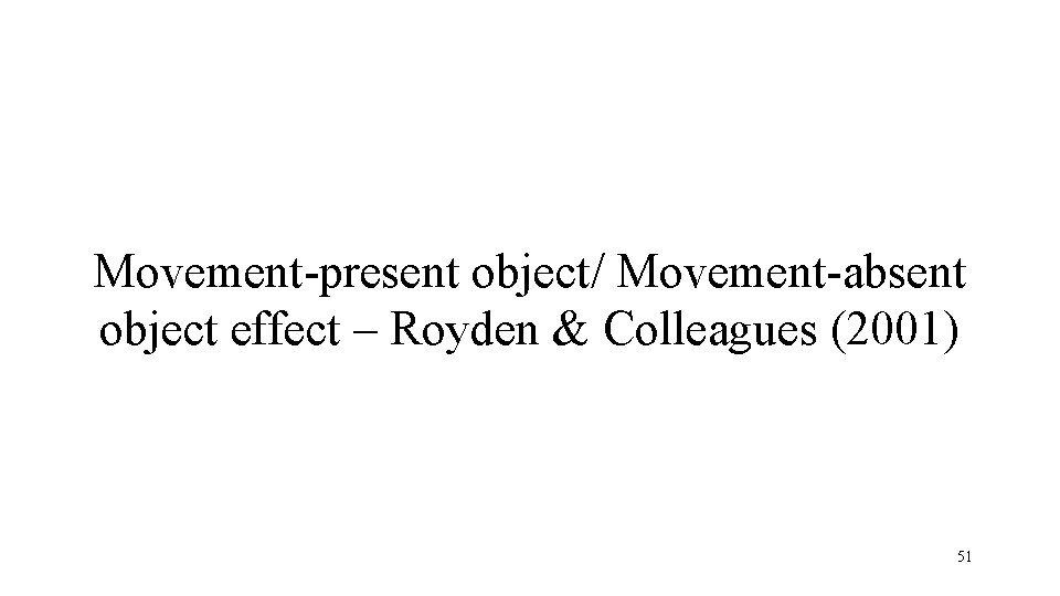 Movement-present object/ Movement-absent object effect – Royden & Colleagues (2001) 51 