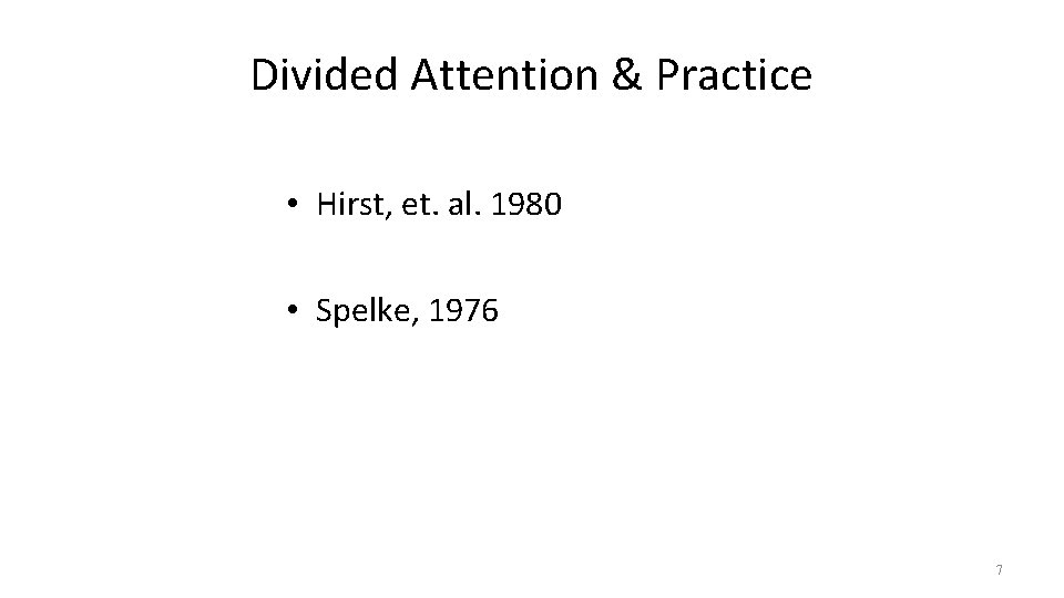 Divided Attention & Practice • Hirst, et. al. 1980 • Spelke, 1976 7 