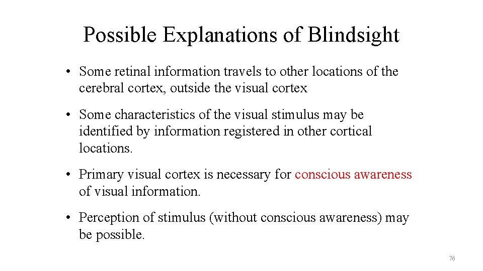 Possible Explanations of Blindsight • Some retinal information travels to other locations of the