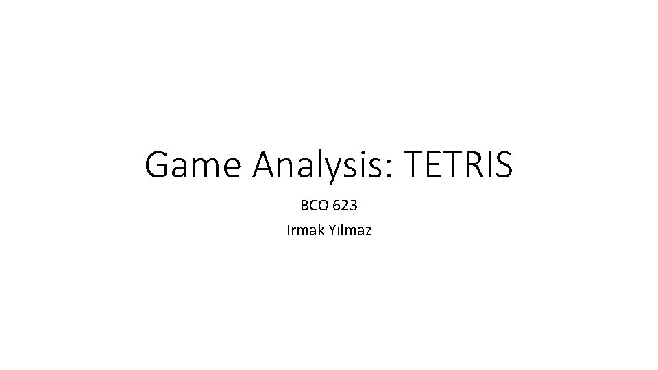 Game Analysis: TETRIS BCO 623 Irmak Yılmaz 