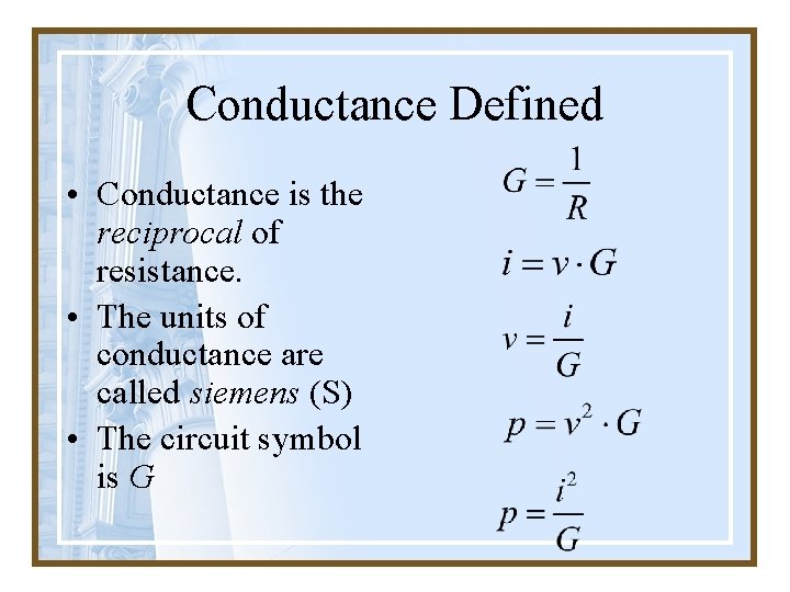 Conductance Defined • Conductance is the reciprocal of resistance. • The units of conductance