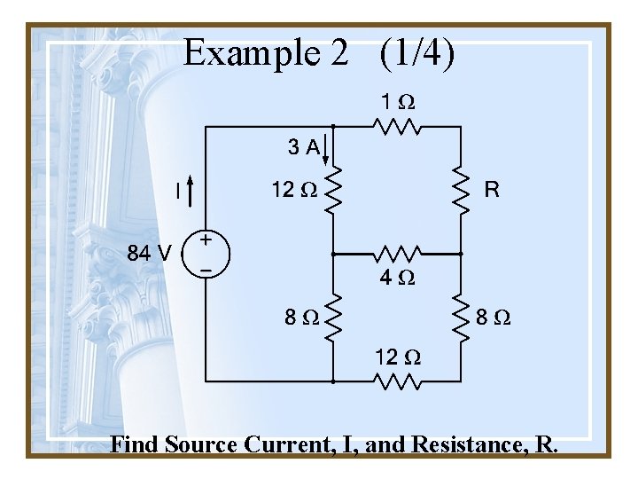 Example 2 (1/4) Find Source Current, I, and Resistance, R. 