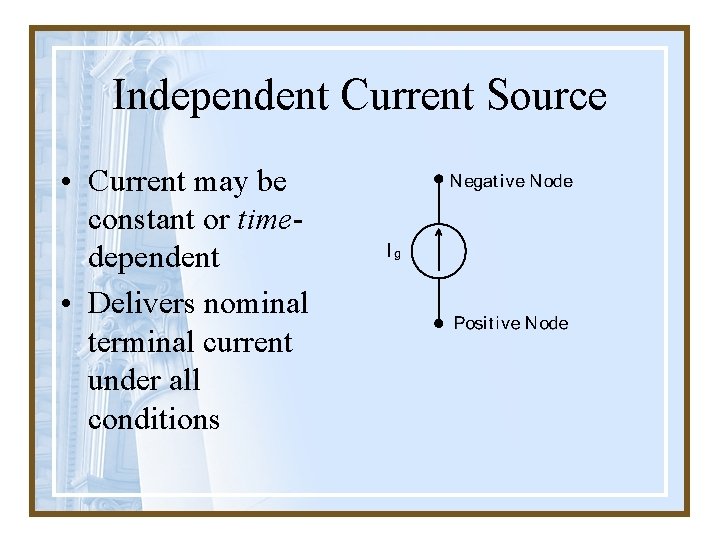 Independent Current Source • Current may be constant or timedependent • Delivers nominal terminal