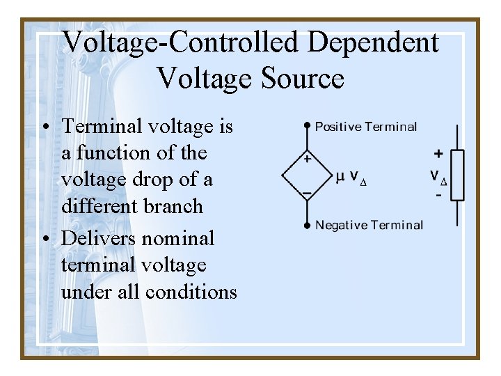 Voltage-Controlled Dependent Voltage Source • Terminal voltage is a function of the voltage drop