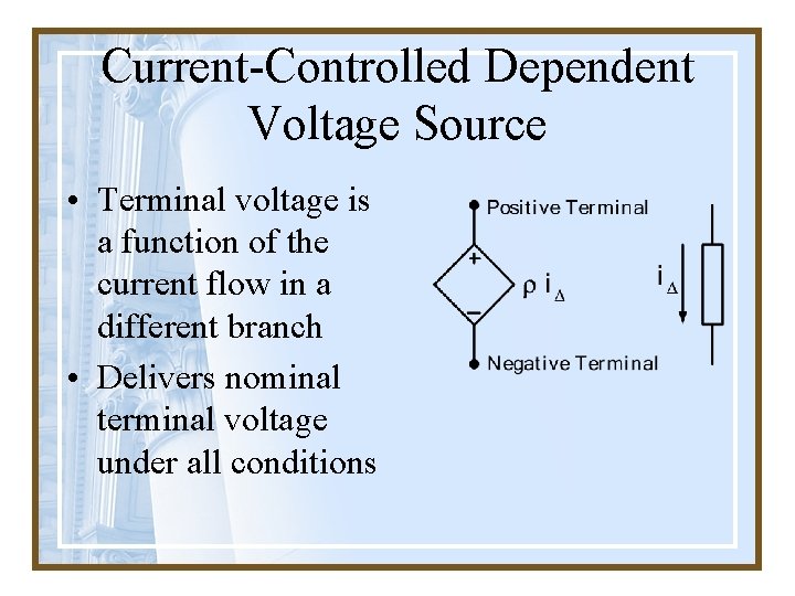 Current-Controlled Dependent Voltage Source • Terminal voltage is a function of the current flow