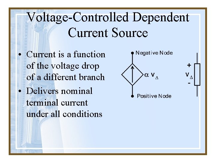 Voltage-Controlled Dependent Current Source • Current is a function of the voltage drop of