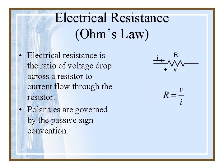 Electrical Resistance (Ohm’s Law) • Electrical resistance is the ratio of voltage drop across